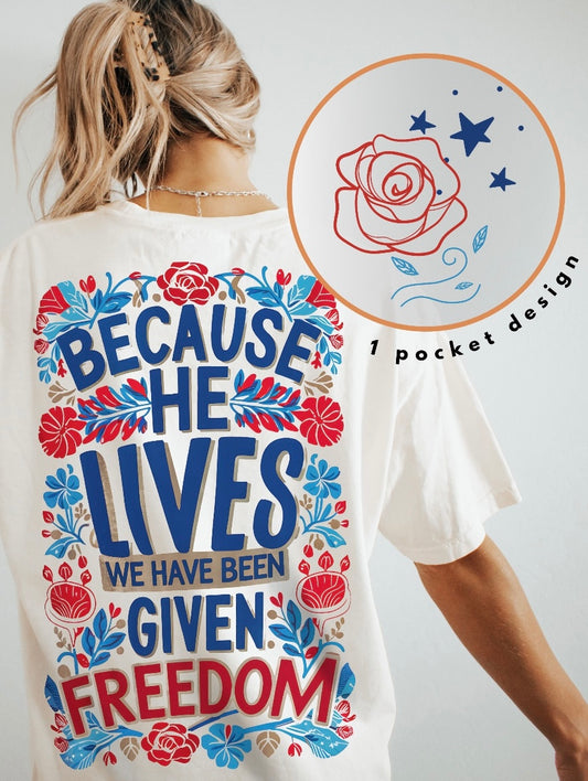 Because He Lives We Have Been Given Freedom graphic shirt