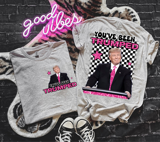 You’ve Been Trumped Graphic Shirt