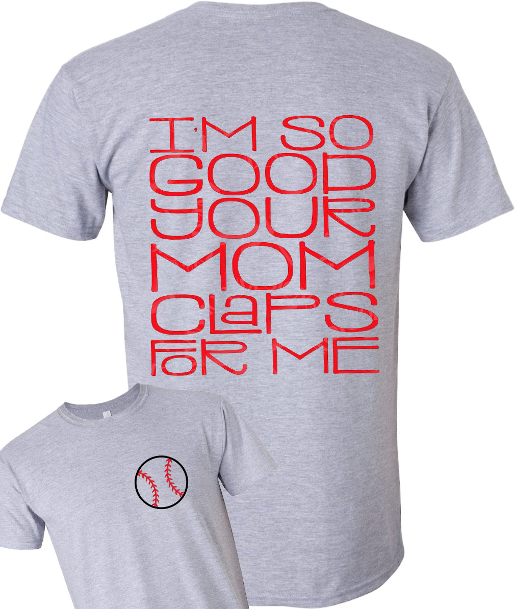 I’m so good your mom Claps for me baseball