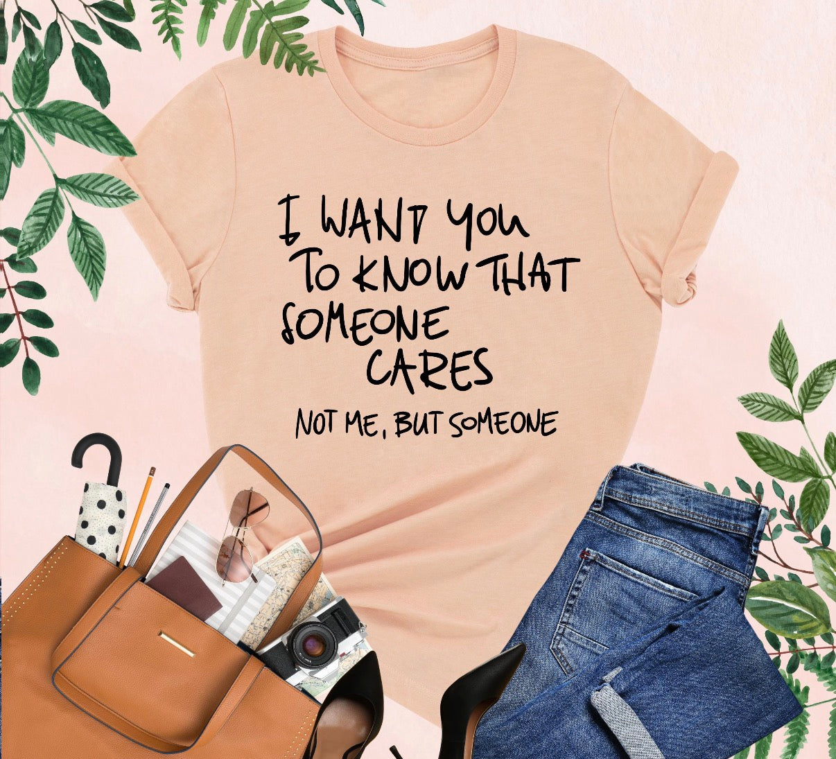 I want you to know that someone cares. Not me, but someone graphic shirt