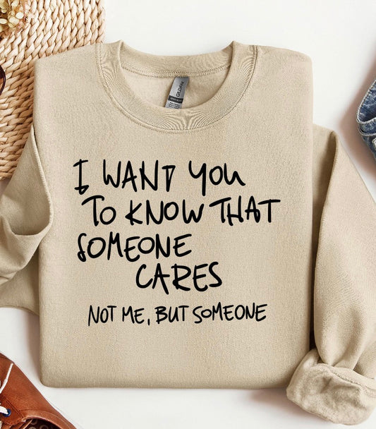I want you to know that someone cares. Not me, but someone graphic shirt
