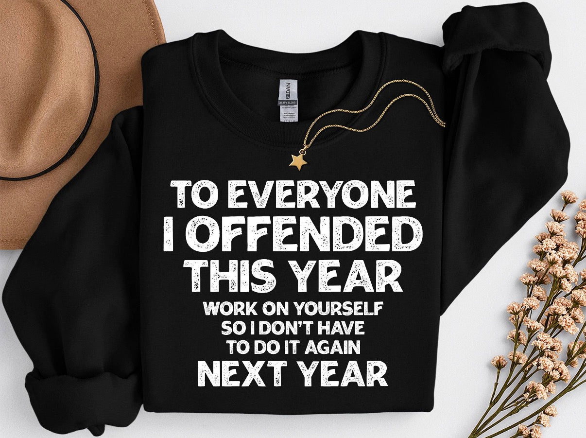 To everyone I offended this year work on yourself so I don’t have to do it again next year graphic shirt